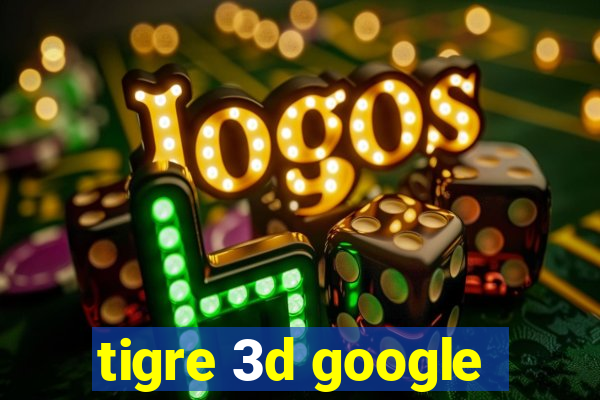 tigre 3d google